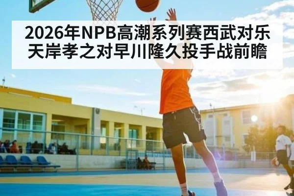 2026年NPB高潮系列赛西武对乐天岸孝之对早川隆久投手战前瞻